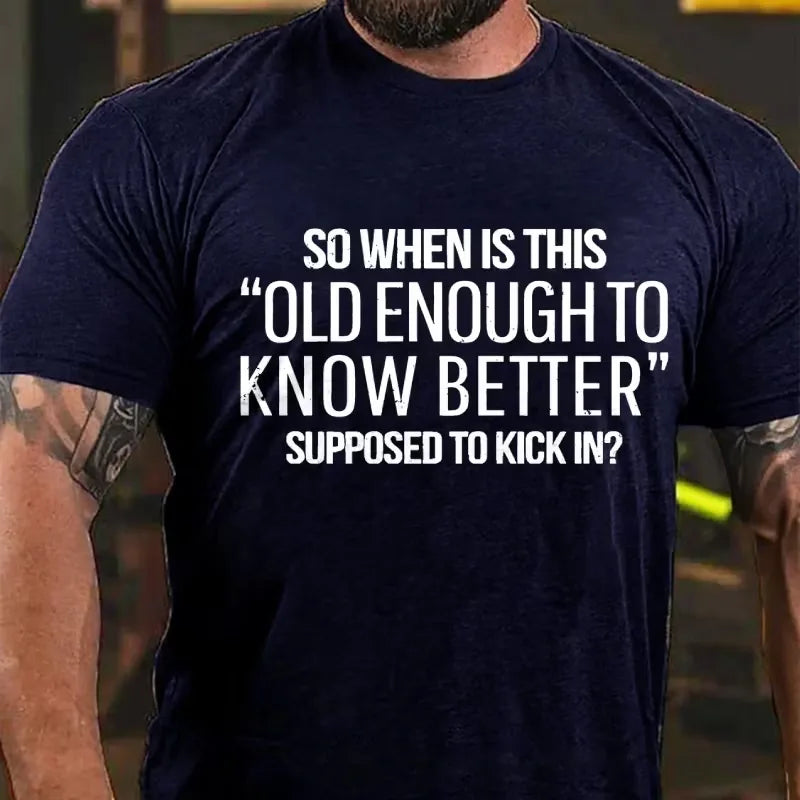 So When Is This Old Enough To Know Better Supposed To Kick In? Graphic T-Shirt