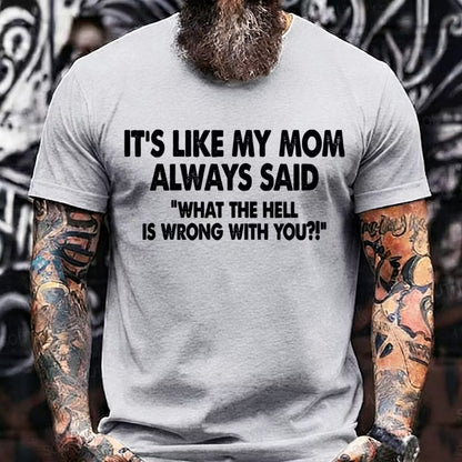 It's Like My Mom Always Said What The Fuck Is Wrong With You?! Graphic T-Shirt