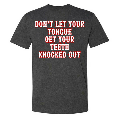 Don't Let Your Tongue Get Your Teeth Knocked Out T-shirts