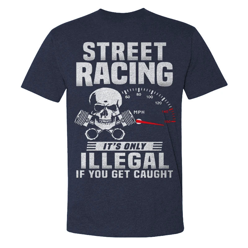 Street Racing It's Only Illegal If You Get Caught T-shirts