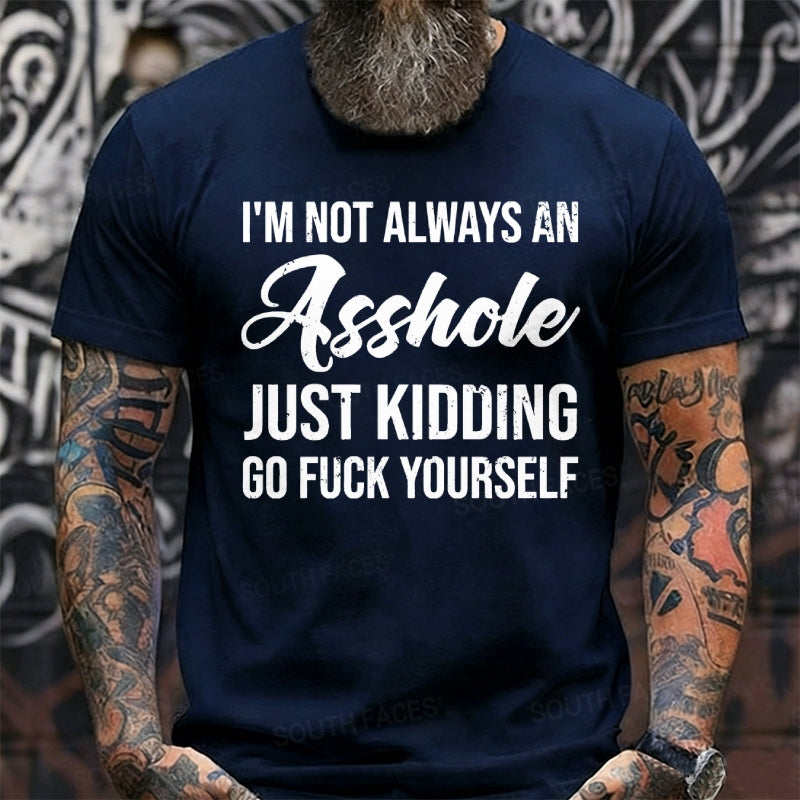 I'm Not Always An Asshole Just Kidding Go Fuck Yourself Graphic T-Shirt