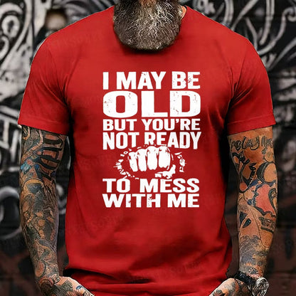 I May Be Old But You're Not Ready To Mess With Me Graphic T-Shirt