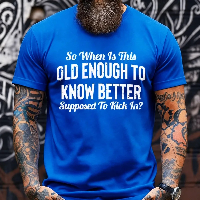 So When Is This Old Enough To Know Better Supposed To Kick In? Graphic T-Shirt