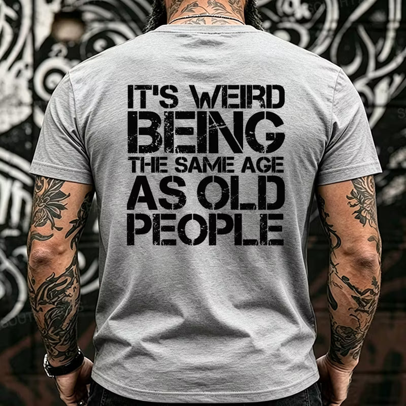 It's Weird Being The Same Age As Old People Back T-Shirts