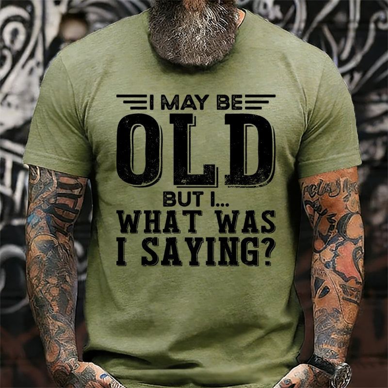 I May Be Old But I... What Was I Saying? Graphic T-Shirt