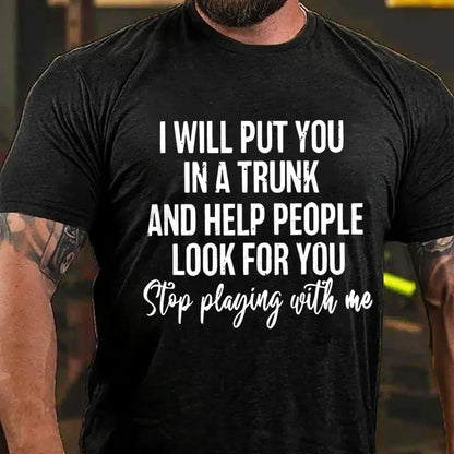 I Will Put You In A Trunk And Help People Look For You Stop Playing With Me T-Shirt