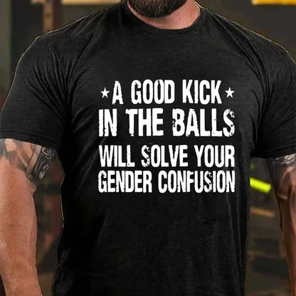 A Good Kick In The Balls Will Solve Your Gender Confusion Graphic T-Shirt
