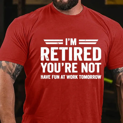 I'm Retired You're Not Have Fun At Work Tomorrow Graphic T-Shirt