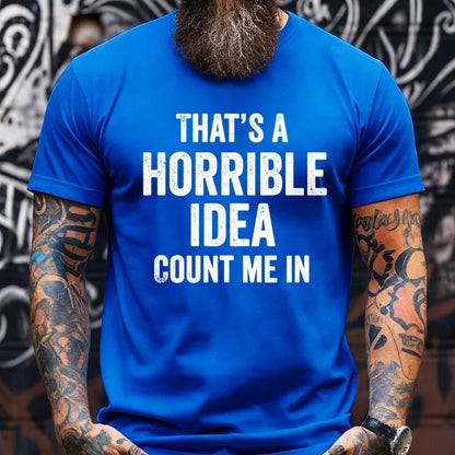 That's a Horrible Idea, Count me in Graphic T-Shirt