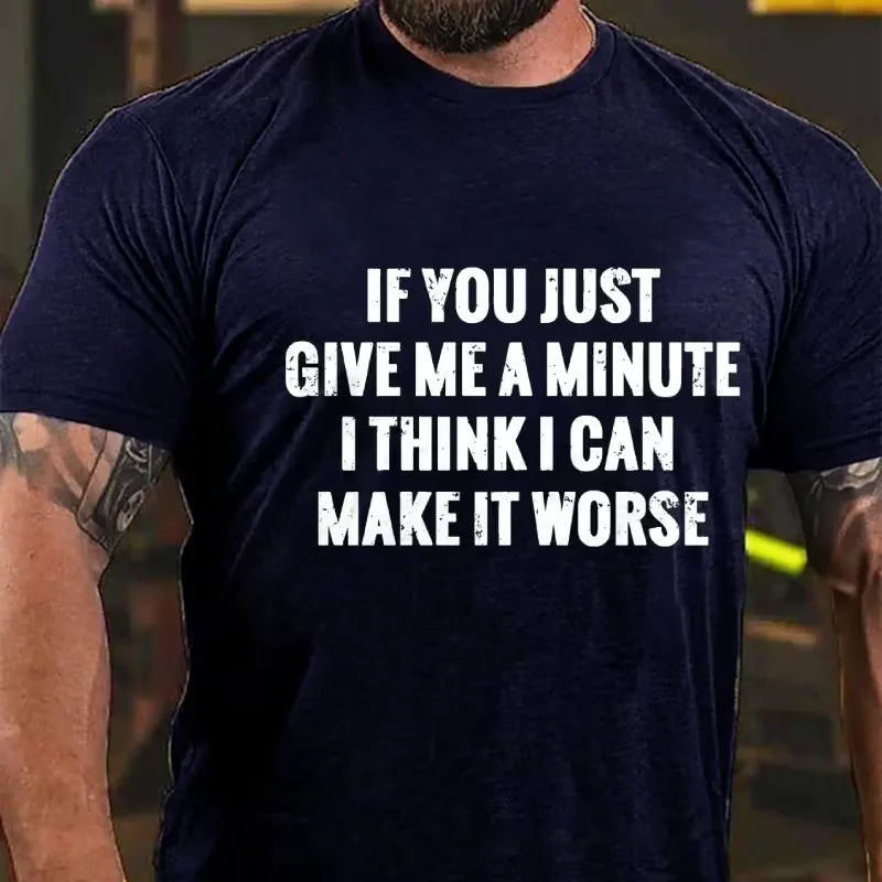 If You Just Give Me A Minute I Think I Can Make It Worse Graphic T-Shirt