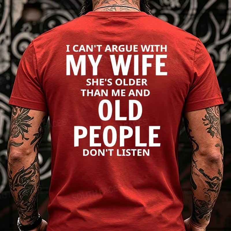 I Can't Argue With My Wife She's Older That Me And Old People Don't Listen Back T-Shirts