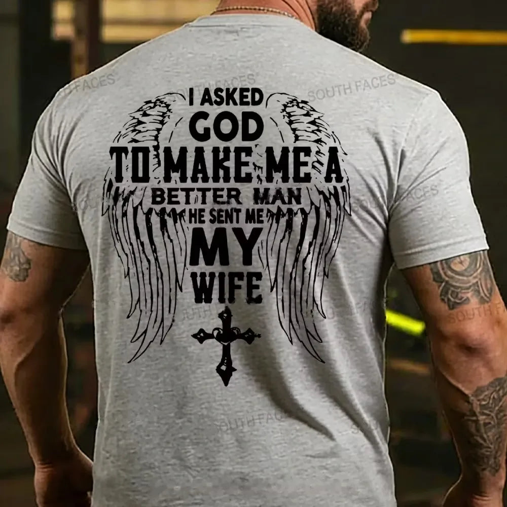 I Asked God To Make Me A Better Man He Sent Me My Wife T-shirt