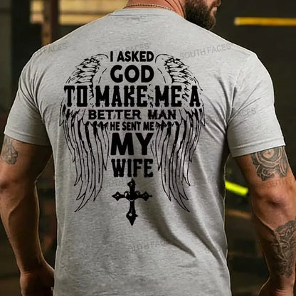 I Asked God To Make Me A Better Man He Sent Me My Wife T-shirt