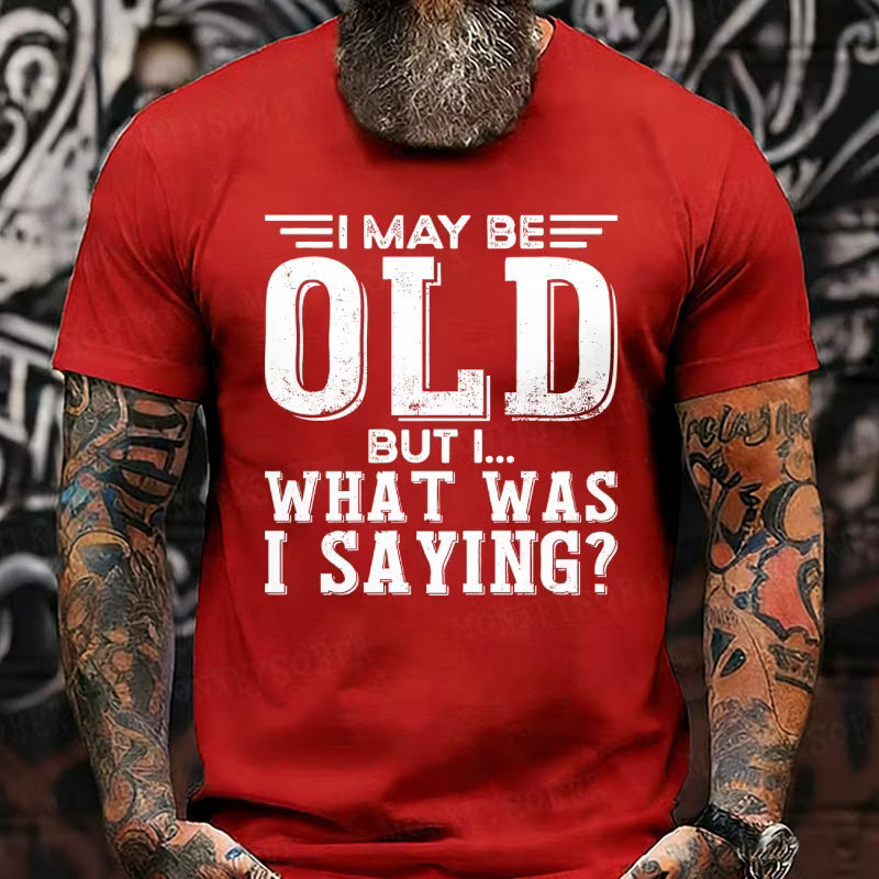 I May Be Old But I... What Was I Saying? Graphic T-Shirt