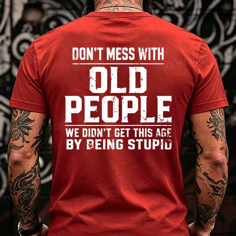 Don't Mess With Old People We Didn't Get This Age By Being Stupid Back T-Shirts