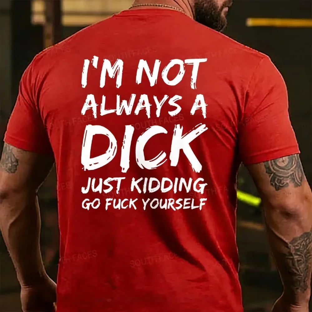 I'm Not Always A Dick Just Kidding Go Fuck Yourself  T-shirts