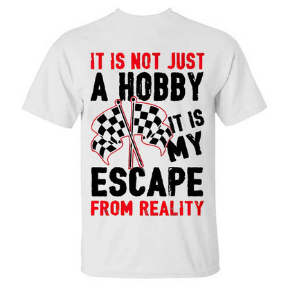 It Is Not Just A Hobby It Is My Escape  From Reality T-shirts