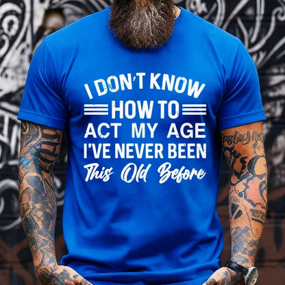 I Don't Know How To Act My Age I've Never Been This Old Before Graphic T-Shirt