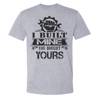 I Built Mine You Bought Yours T-shirt