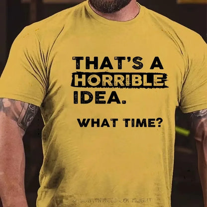 That's a Horrible Idea What Time T-Shirt Funny Sarcastic Drinking Humor Graphic T-Shirt