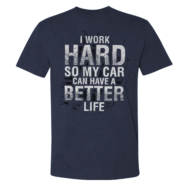 I Work Hard So My Car Can Have A Better Life T-shirt