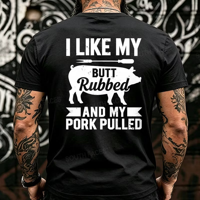 I Like My Butt Rubbed And My Pork Pulled Back T-Shirts