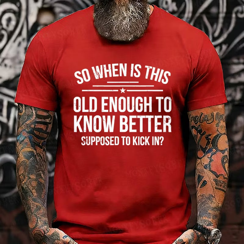 So When Is This Old Enough To Know Better Supposed To Kick In? Graphic T-Shirt