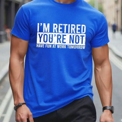 I'm Retired You're Not Have Fun At Work Tomorrow Graphic T-Shirt