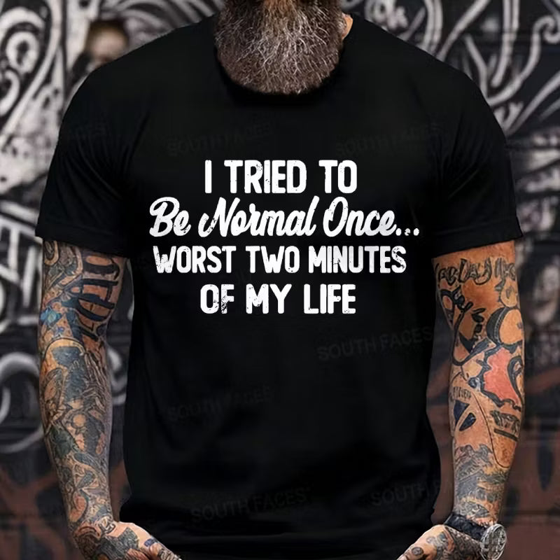 I Tried to Be Normal Once, Worst Two Minutes of My Life Graphic T-Shirt