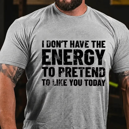 I Don't Have The Energy To Pretend To Like You Today Graphic T-Shirt