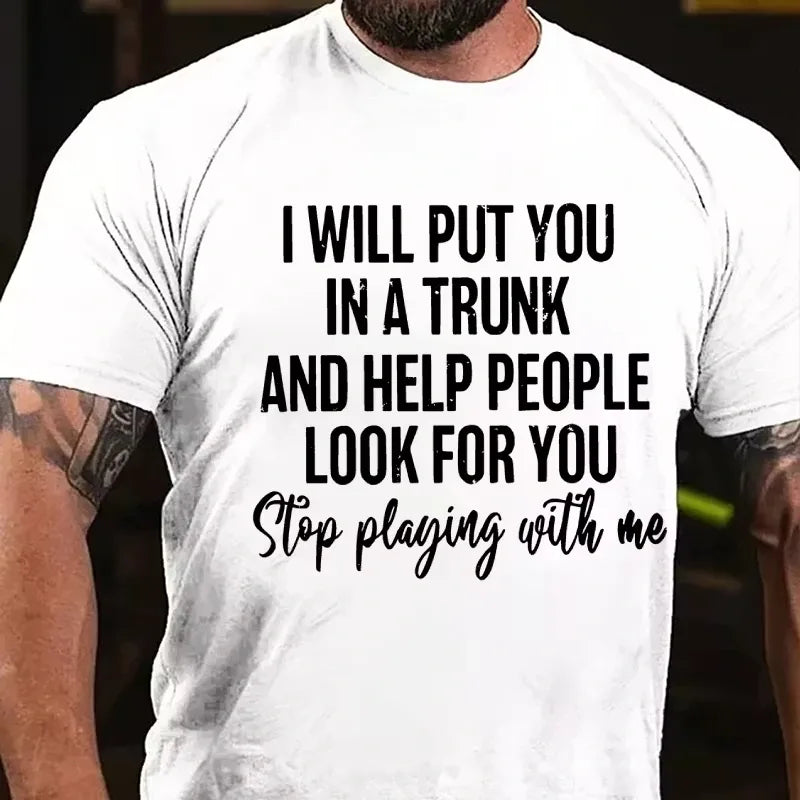 I Will Put You In A Trunk And Help People Look For You Stop Playing With Me T-Shirt
