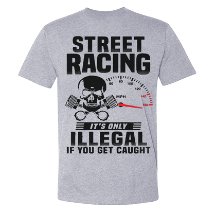 Street Racing It's Only Illegal If You Get Caught T-shirts