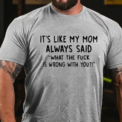 It's Like My Mom Always Said What The Fuck Is Wrong With You Graphic T-Shirt