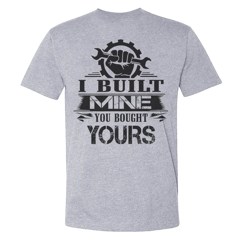 I Built Mine You Bought Yours T-shirt