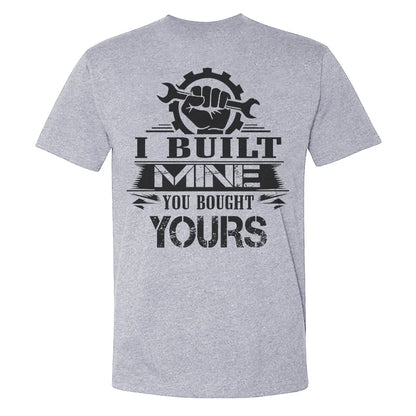 I Built Mine You Bought Yours T-shirt