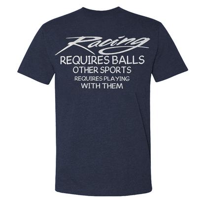 Racing Requires Balls Other Sports Requires Playing With Them T-shirt