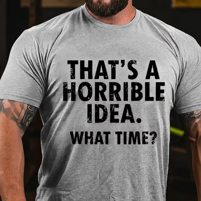 That's A Horrible Idea. What Time? Graphic T-Shirt