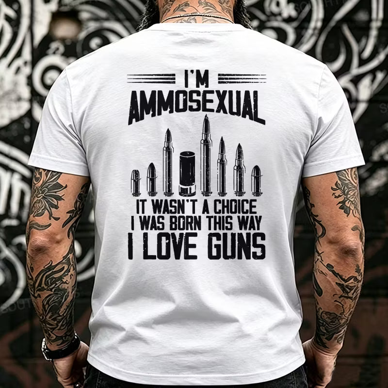 I'm Ammosexual It Wasn't A Choice I Was Born This Way I Love Guns Back T-Shirts