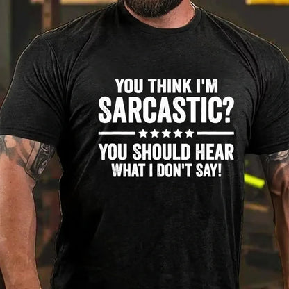 You Think I'm Sarcastic You Should Hear What I Don't Say Graphic T-Shirt