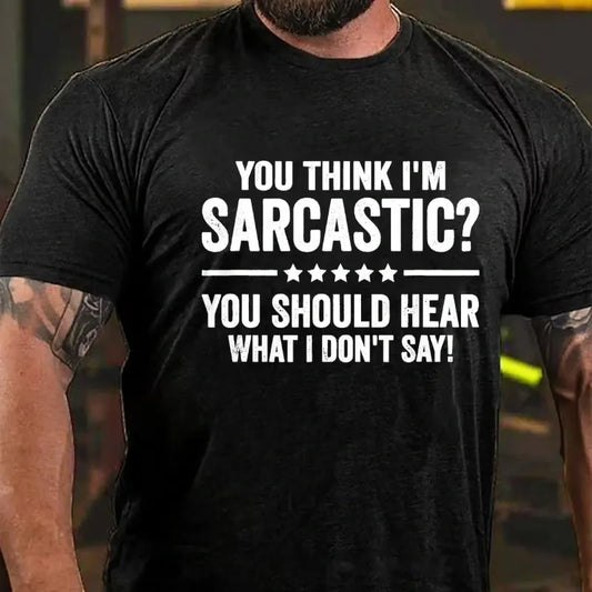 You Think I'm Sarcastic You Should Hear What I Don't Say Graphic T-Shirt