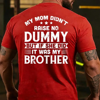 My Mom Didn't Raise No Dummy But If She Did It Was My Brother T-shirts