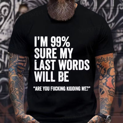 I'm 99% Sure My Last Words Will Be Are You Fcking Kidding Me Graphic T-Shirt