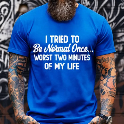 I Tried to Be Normal Once, Worst Two Minutes of My Life Graphic T-Shirt
