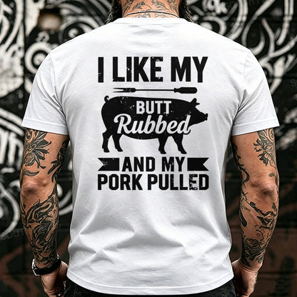 I Like My Butt Rubbed And My Pork Pulled Back T-Shirts