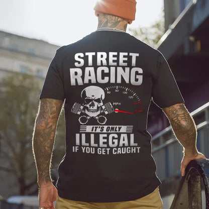 Street Racing It's Only Illegal If You Get Caught T-shirts