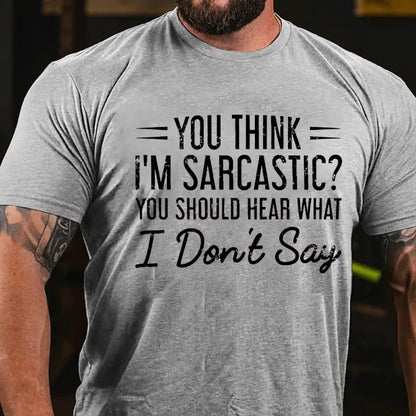 You Think I'm Sarcastic You Should Hear What I Don't Say Graphic T-Shirt