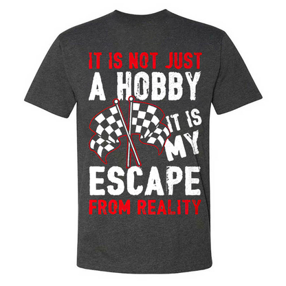 It Is Not Just A Hobby It Is My Escape  From Reality T-shirts