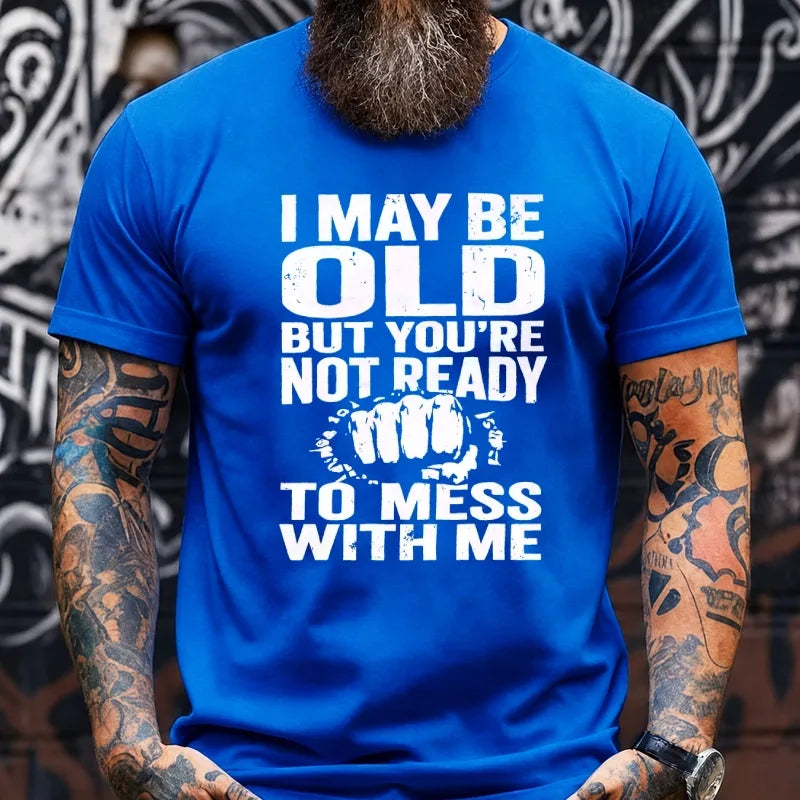 I May Be Old But You're Not Ready To Mess With Me Graphic T-Shirt