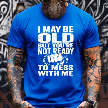 I May Be Old But You're Not Ready To Mess With Me Graphic T-Shirt