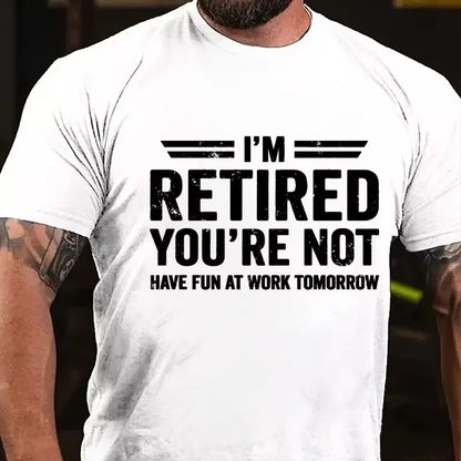 I'm Retired You're Not Have Fun At Work Tomorrow Graphic T-Shirt